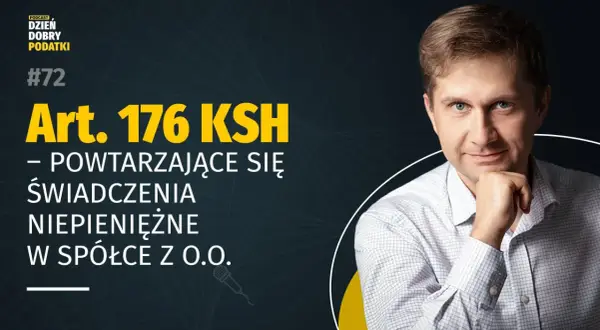 Art. 176 KSH: powtarzające się świadczenia niepieniężne w spółce z o.o. – temat odcinka podcastu Dzień Dobry Podatki.