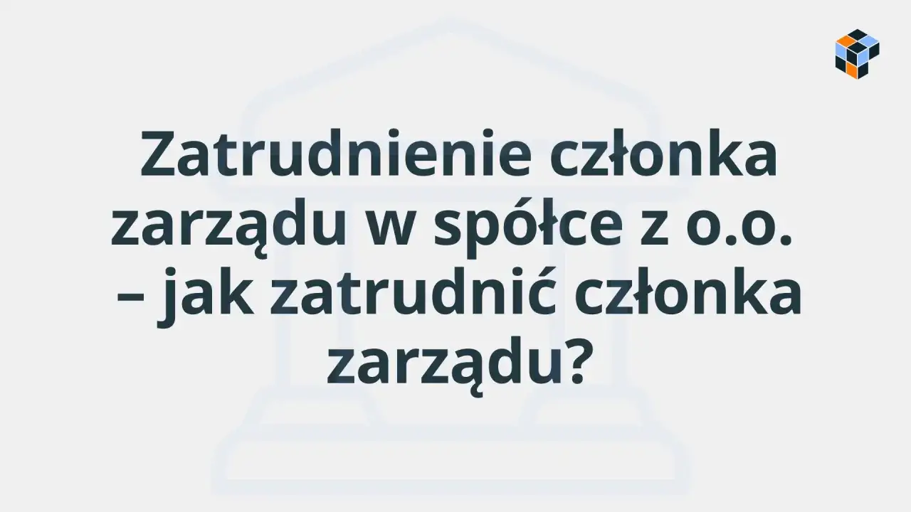 Zatrudnienie członka zarządu w sp&oacute;łce z o.o. &ndash; jak zatrudnić członka zarządu? Rozważamy wynagrodzenie członka zarządu z powołania i umowę o pracę.